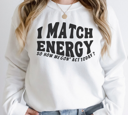 Adult Unisex "I Match Energy, So How You Gon' Act Today" Sweatshirt
